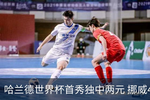 哈兰德世界杯首秀独中两元 挪威4-1战胜伊拉克