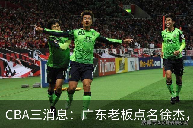 CBA三消息：广东老板点名徐杰，郭艾伦面临选择，上海队有情有义